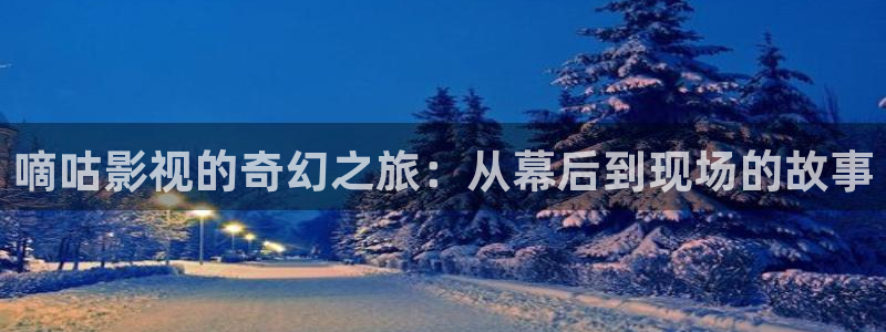 神马电影 神马影院 达达兔影院：嘀咕影视的奇幻之旅：从幕后到现场的故事