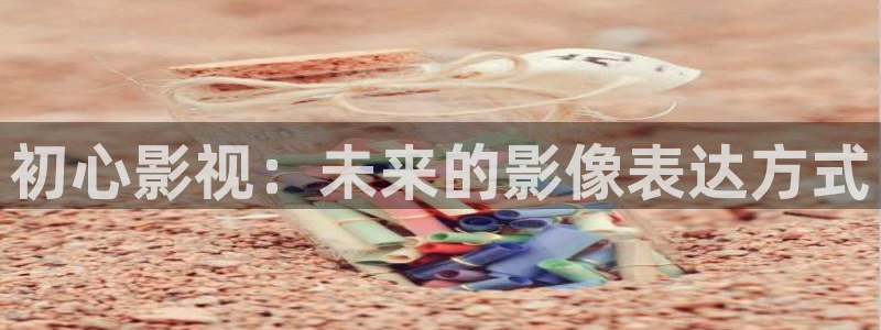 神马电影网+达达兔：初心影视：未来的影像表达方式
